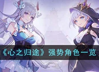 心之归途强势角色有哪些？ 强势角色一览
