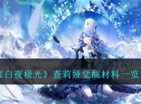 白夜极光查莉娅觉醒材料要什么？ 查莉娅觉醒材料一览