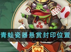 阴阳师2024青蛙瓷器悬赏封印位置在哪里？ 悬赏封印位置介绍