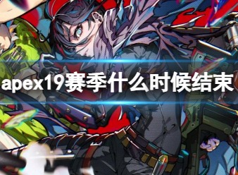 apex19赛季结束时间2023 19赛季结束时间介绍