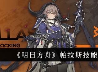 明日方舟帕拉斯技能怎么样 帕拉斯技能详细介绍