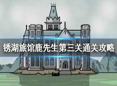 锈湖旅馆鹿先生攻略 锈湖旅馆鹿先生第三关通关方法