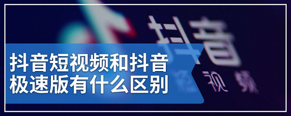 抖音极速版和抖音有什么区别 抖音极速版和抖音区别详解