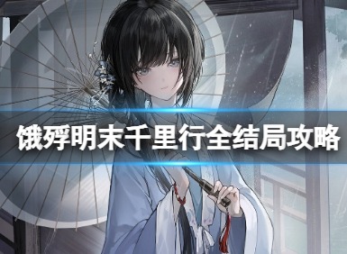 饿殍明末千里行结局介绍 饿殍明末千里行全结局解锁攻略