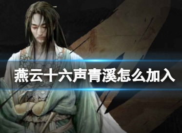 燕云十六声如何加入青溪 燕云十六声如何青溪门派加入教程